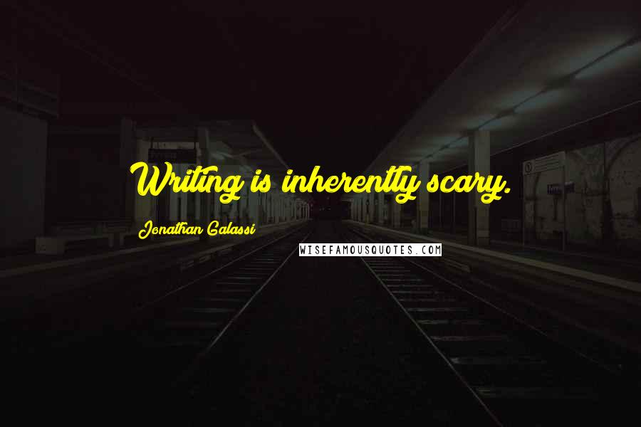 Jonathan Galassi Quotes: Writing is inherently scary.