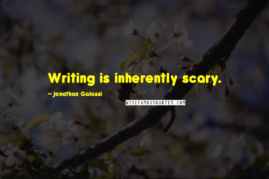 Jonathan Galassi Quotes: Writing is inherently scary.