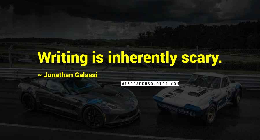 Jonathan Galassi Quotes: Writing is inherently scary.