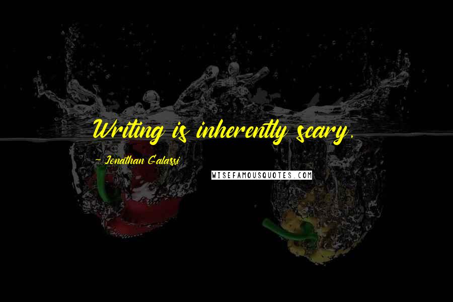 Jonathan Galassi Quotes: Writing is inherently scary.