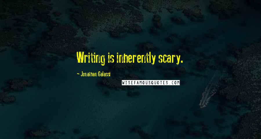 Jonathan Galassi Quotes: Writing is inherently scary.