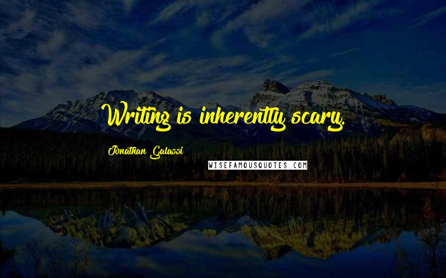 Jonathan Galassi Quotes: Writing is inherently scary.