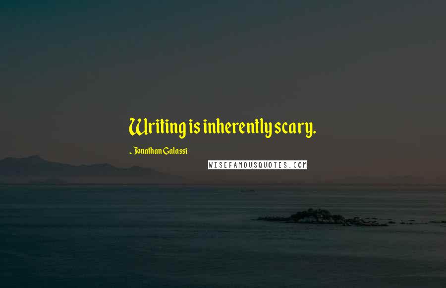 Jonathan Galassi Quotes: Writing is inherently scary.