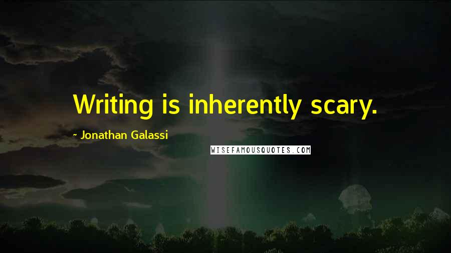 Jonathan Galassi Quotes: Writing is inherently scary.