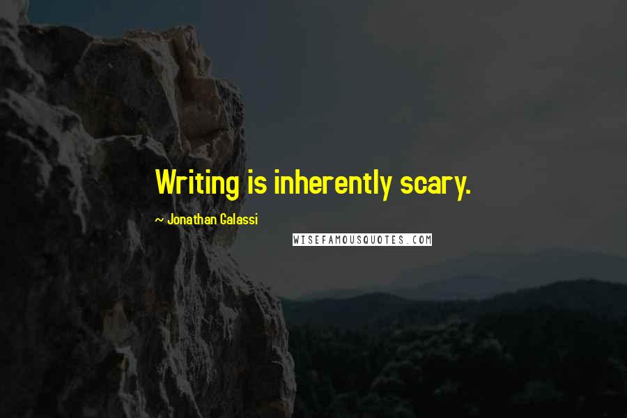 Jonathan Galassi Quotes: Writing is inherently scary.