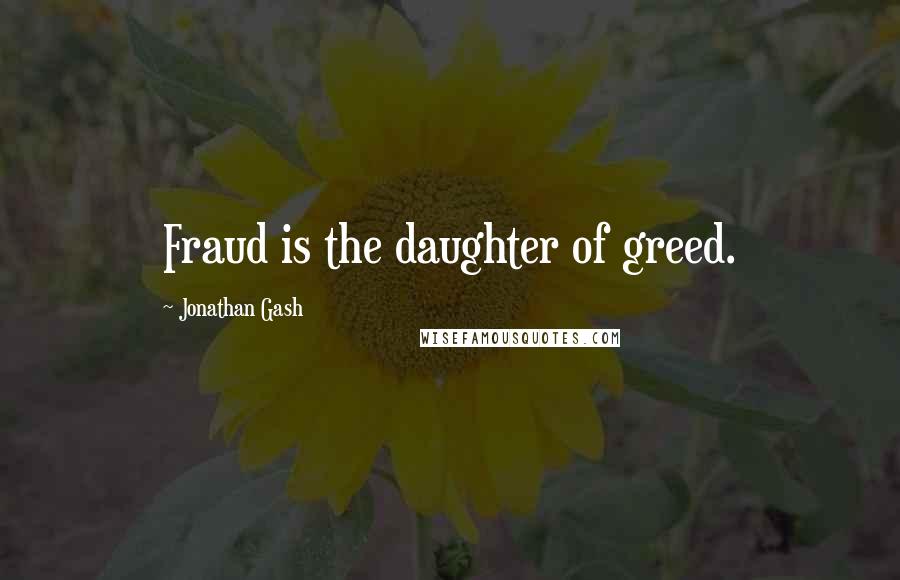 Jonathan Gash Quotes: Fraud is the daughter of greed.