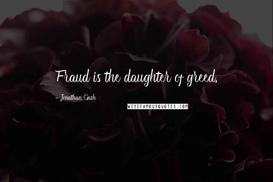 Jonathan Gash Quotes: Fraud is the daughter of greed.