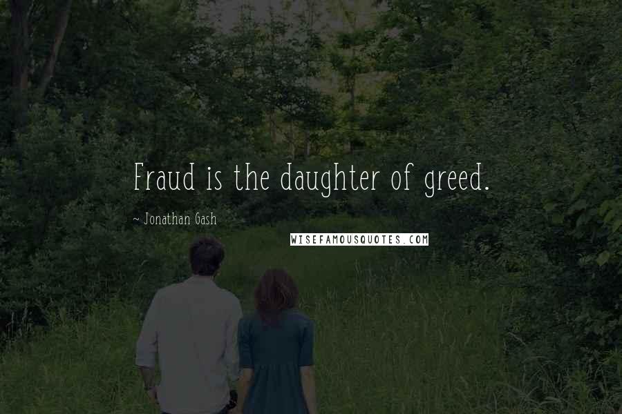 Jonathan Gash Quotes: Fraud is the daughter of greed.