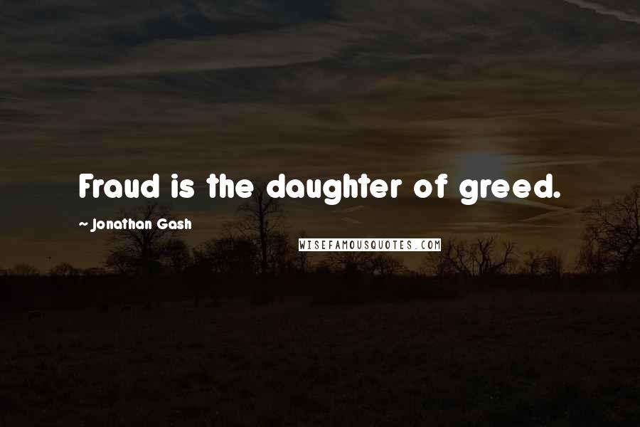 Jonathan Gash Quotes: Fraud is the daughter of greed.