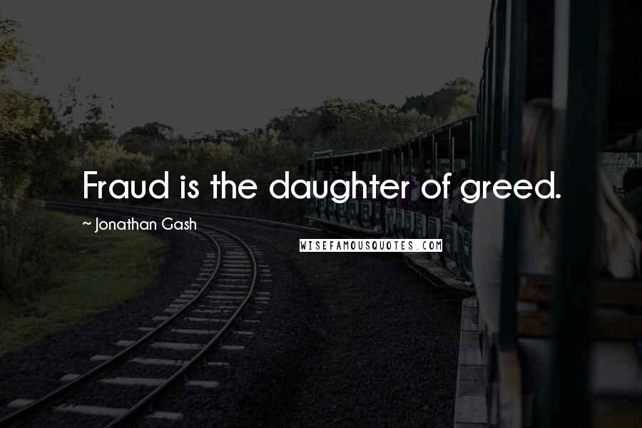 Jonathan Gash Quotes: Fraud is the daughter of greed.