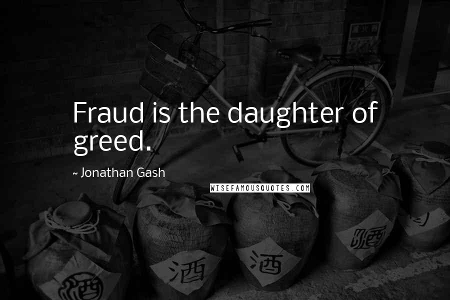 Jonathan Gash Quotes: Fraud is the daughter of greed.