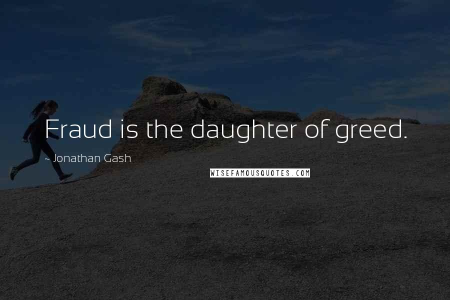 Jonathan Gash Quotes: Fraud is the daughter of greed.