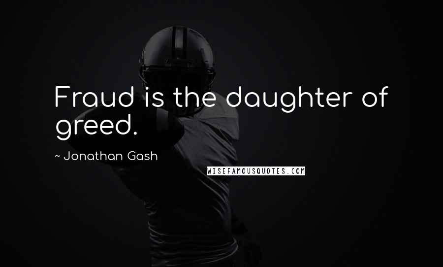 Jonathan Gash Quotes: Fraud is the daughter of greed.