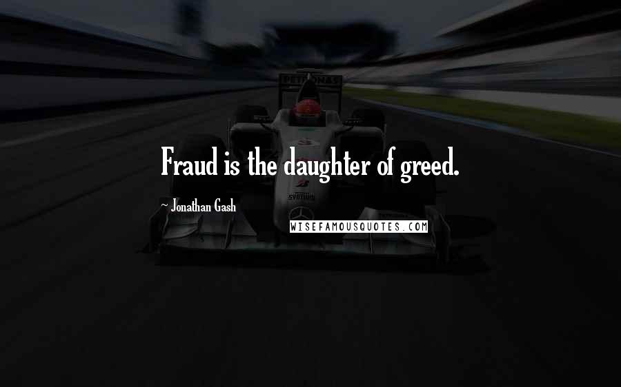 Jonathan Gash Quotes: Fraud is the daughter of greed.