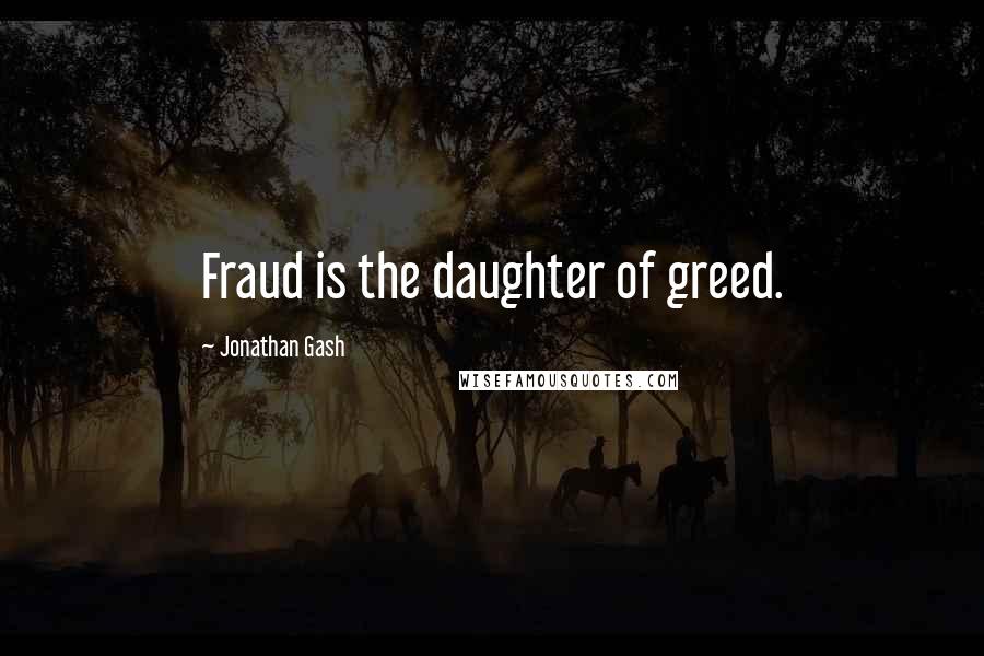 Jonathan Gash Quotes: Fraud is the daughter of greed.