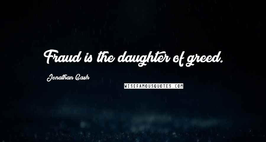 Jonathan Gash Quotes: Fraud is the daughter of greed.