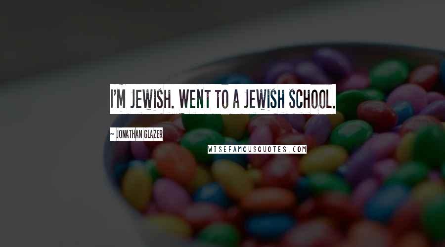 Jonathan Glazer Quotes: I'm Jewish. Went to a Jewish school.