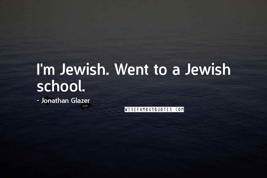 Jonathan Glazer Quotes: I'm Jewish. Went to a Jewish school.