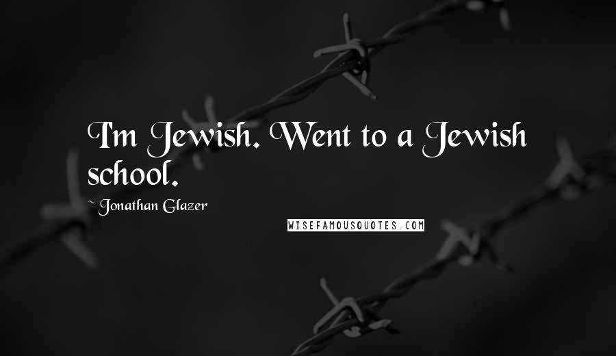 Jonathan Glazer Quotes: I'm Jewish. Went to a Jewish school.