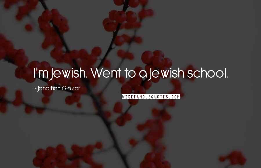 Jonathan Glazer Quotes: I'm Jewish. Went to a Jewish school.