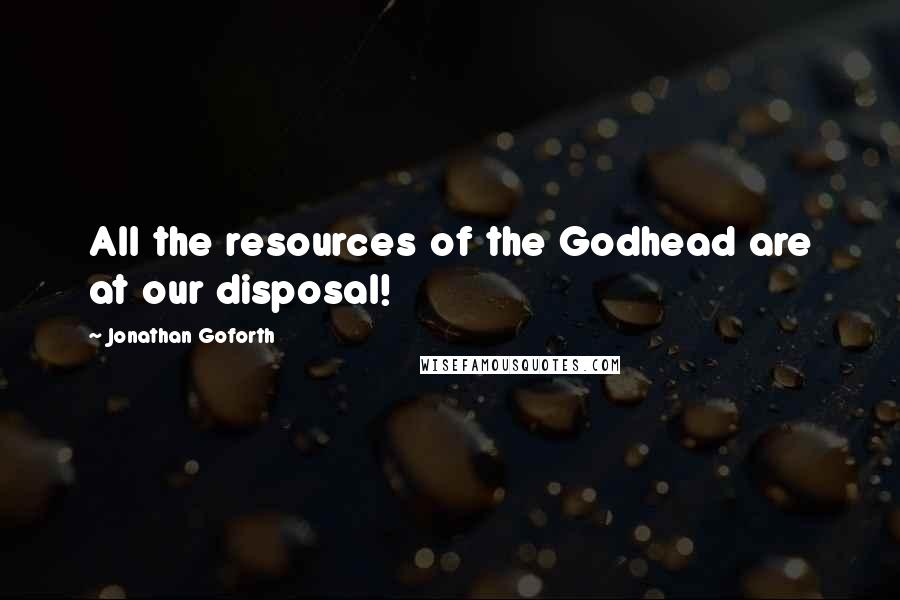 Jonathan Goforth Quotes: All the resources of the Godhead are at our disposal!