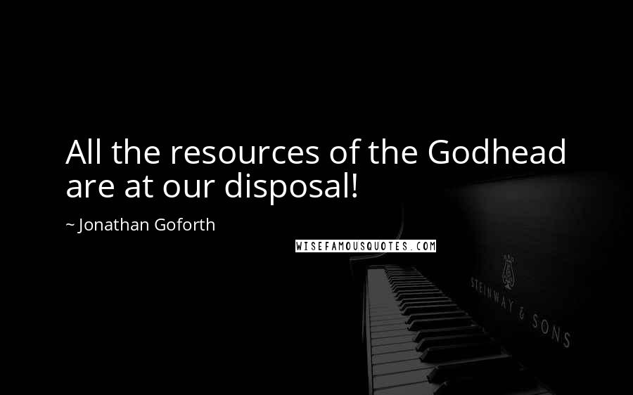 Jonathan Goforth Quotes: All the resources of the Godhead are at our disposal!