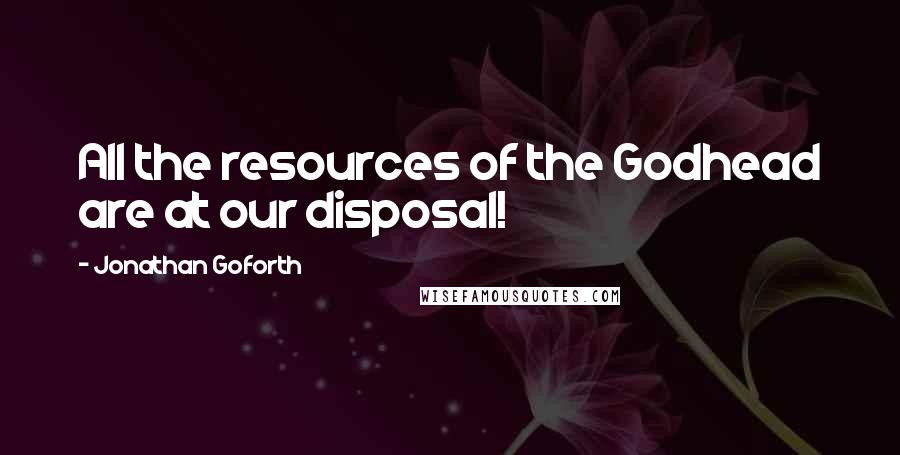 Jonathan Goforth Quotes: All the resources of the Godhead are at our disposal!