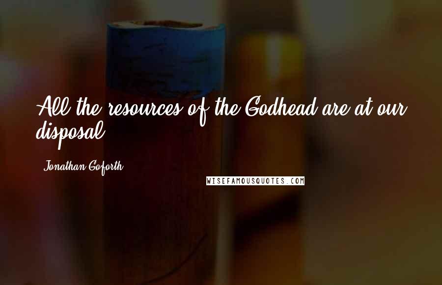 Jonathan Goforth Quotes: All the resources of the Godhead are at our disposal!