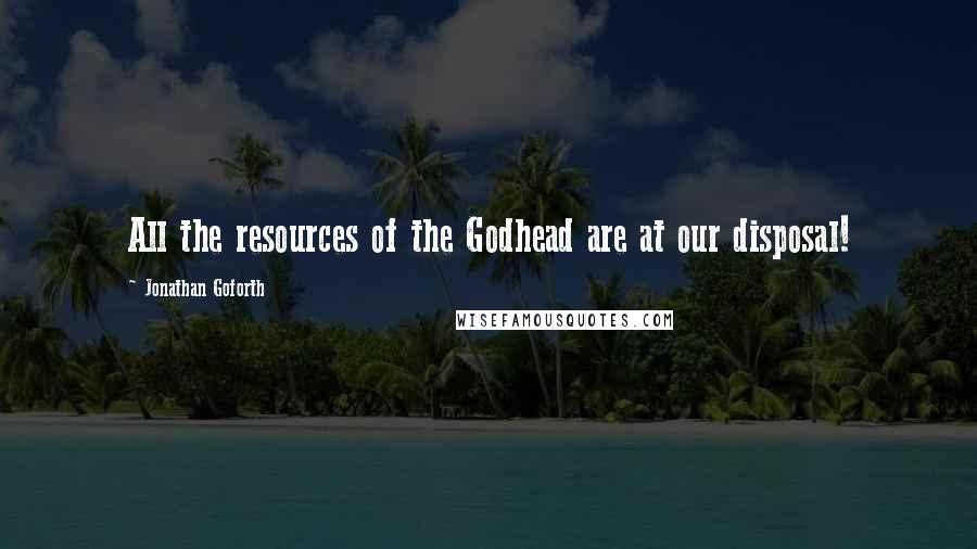 Jonathan Goforth Quotes: All the resources of the Godhead are at our disposal!