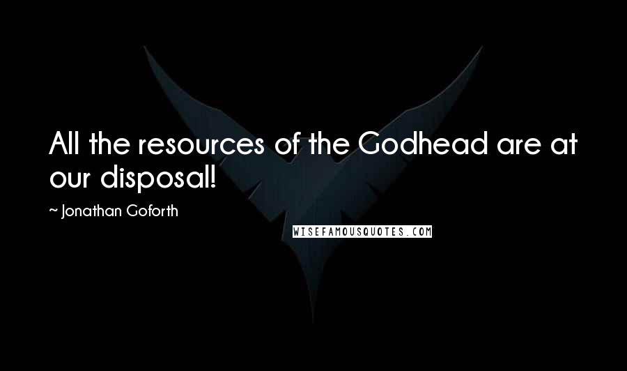 Jonathan Goforth Quotes: All the resources of the Godhead are at our disposal!