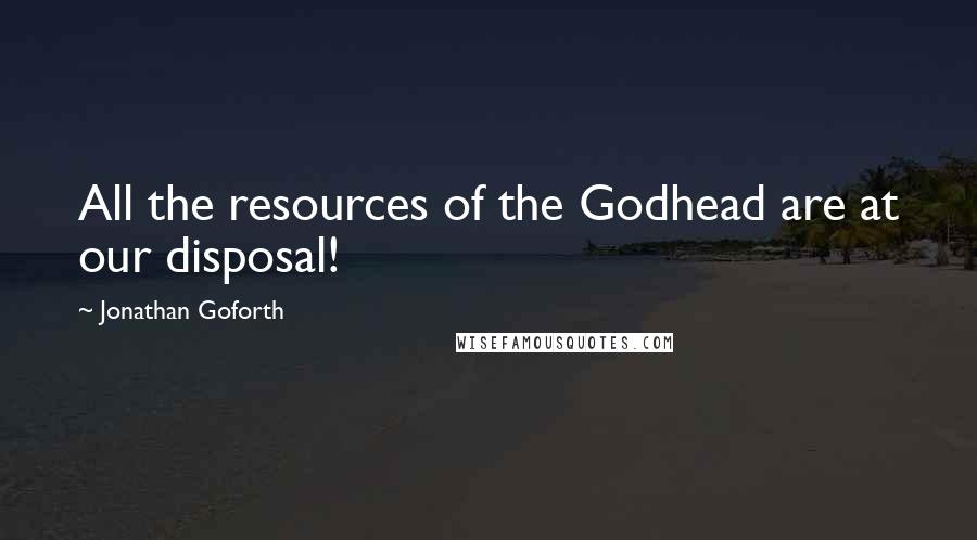 Jonathan Goforth Quotes: All the resources of the Godhead are at our disposal!