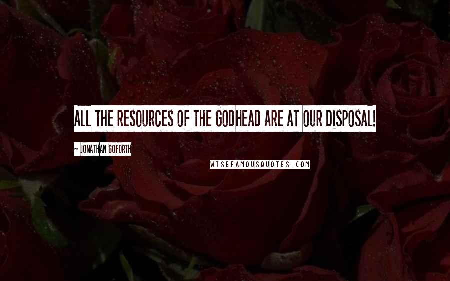 Jonathan Goforth Quotes: All the resources of the Godhead are at our disposal!