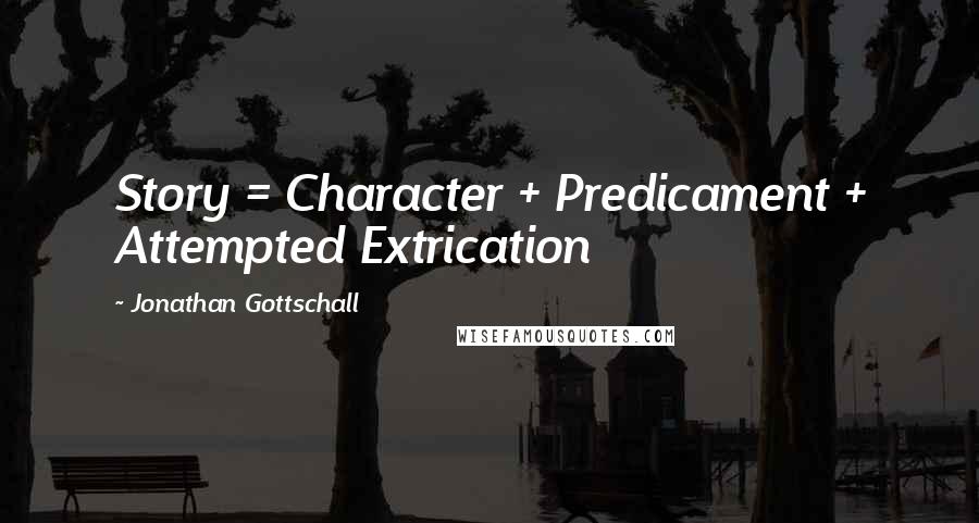 Jonathan Gottschall Quotes: Story = Character + Predicament + Attempted Extrication