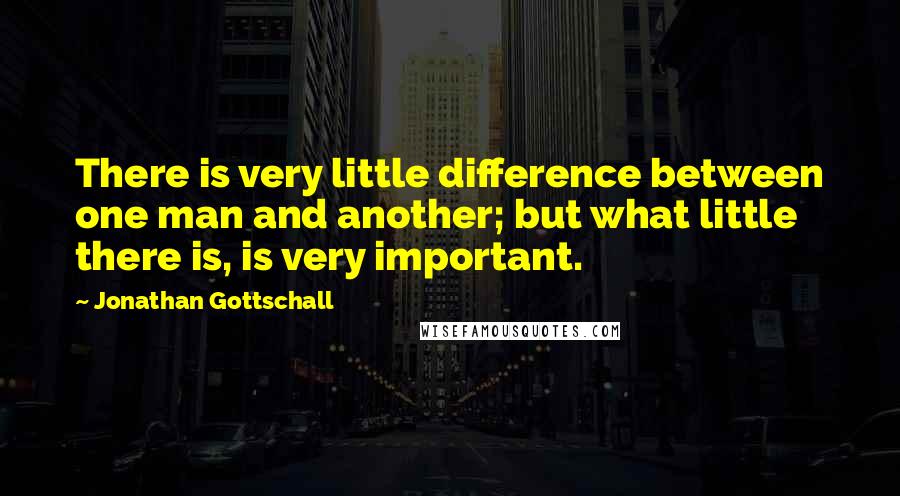 Jonathan Gottschall Quotes: There is very little difference between one man and another; but what little there is, is very important.