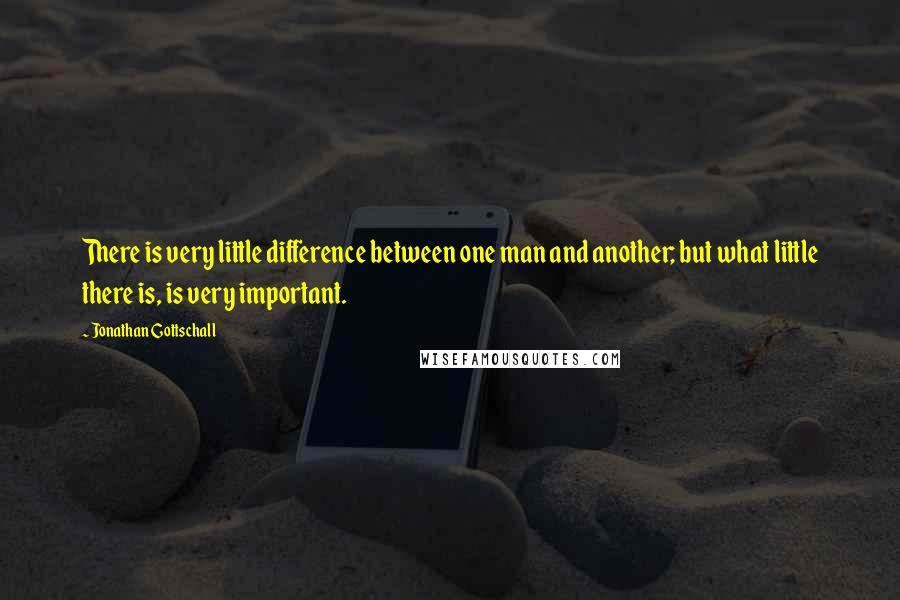 Jonathan Gottschall Quotes: There is very little difference between one man and another; but what little there is, is very important.