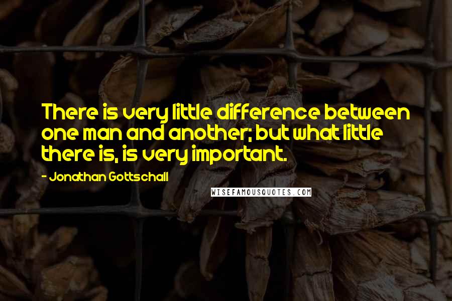 Jonathan Gottschall Quotes: There is very little difference between one man and another; but what little there is, is very important.