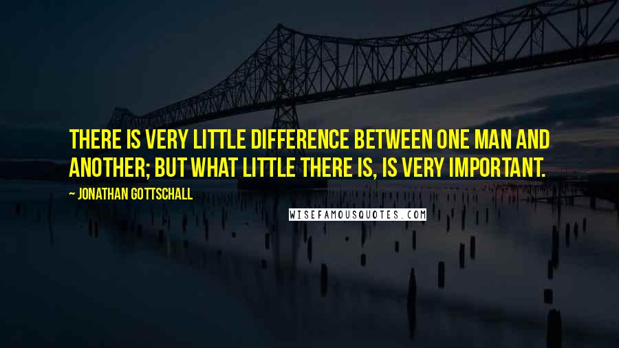 Jonathan Gottschall Quotes: There is very little difference between one man and another; but what little there is, is very important.