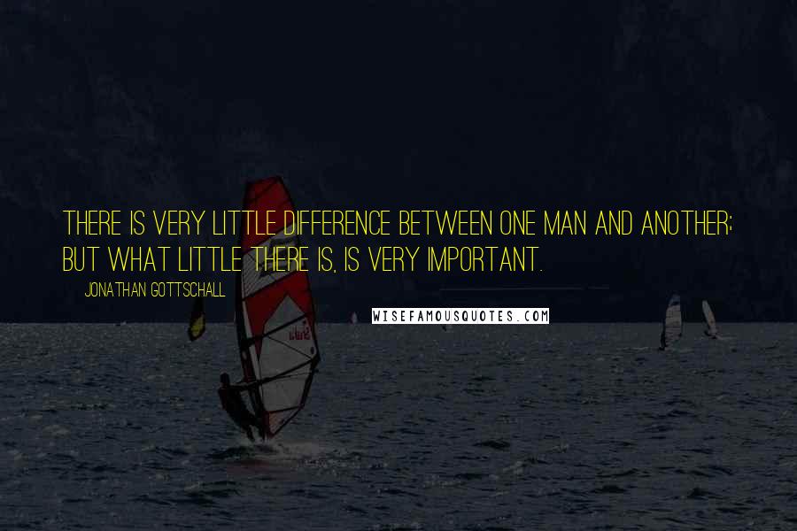 Jonathan Gottschall Quotes: There is very little difference between one man and another; but what little there is, is very important.