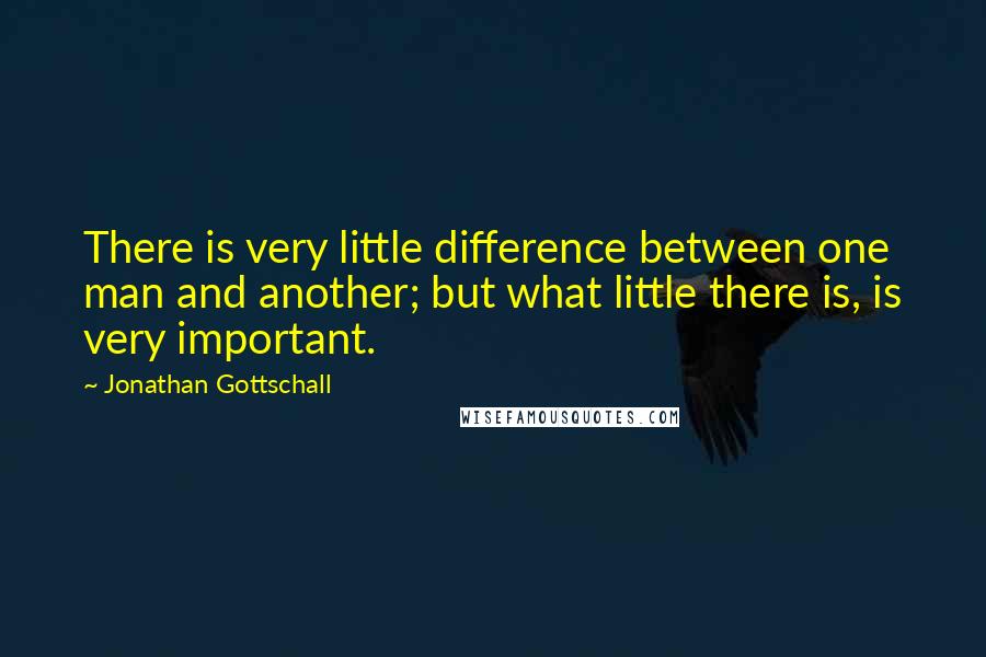 Jonathan Gottschall Quotes: There is very little difference between one man and another; but what little there is, is very important.