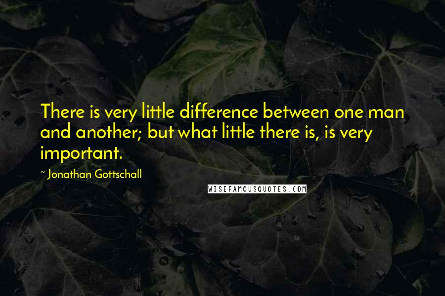 Jonathan Gottschall Quotes: There is very little difference between one man and another; but what little there is, is very important.