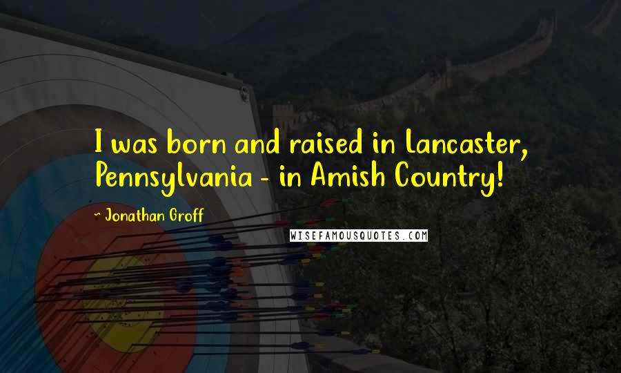 Jonathan Groff Quotes: I was born and raised in Lancaster, Pennsylvania - in Amish Country!