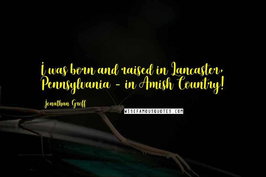 Jonathan Groff Quotes: I was born and raised in Lancaster, Pennsylvania - in Amish Country!