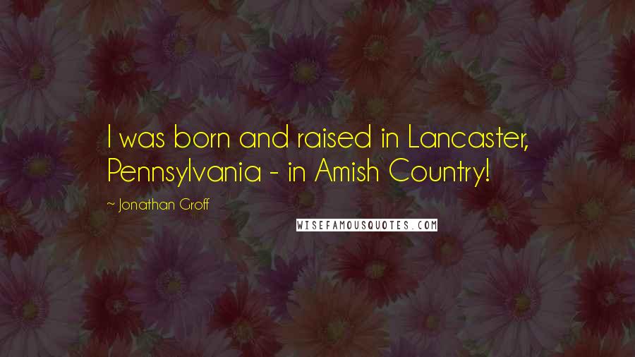 Jonathan Groff Quotes: I was born and raised in Lancaster, Pennsylvania - in Amish Country!