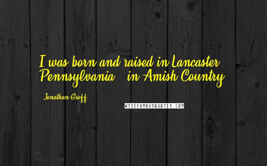 Jonathan Groff Quotes: I was born and raised in Lancaster, Pennsylvania - in Amish Country!