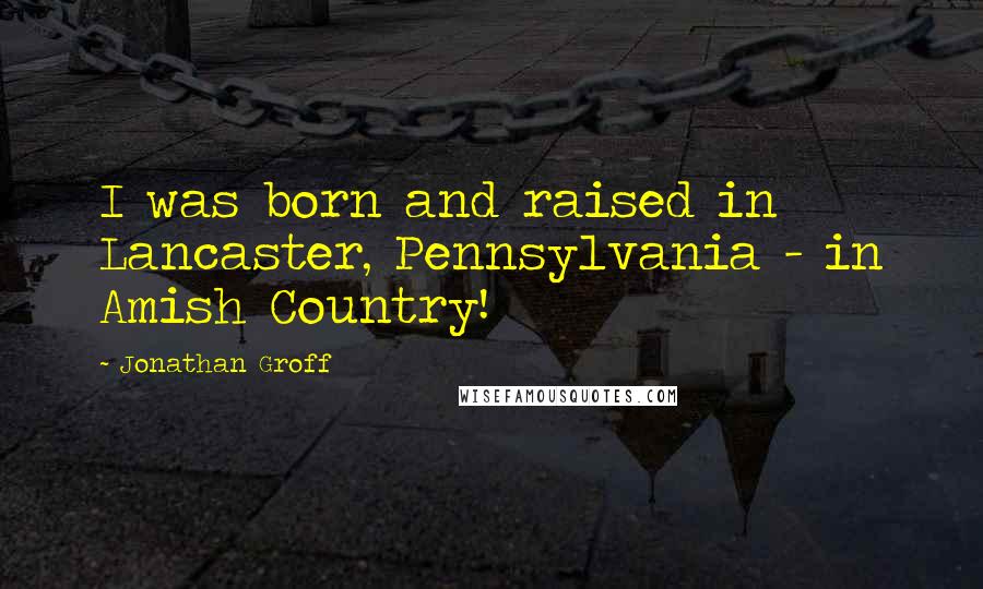 Jonathan Groff Quotes: I was born and raised in Lancaster, Pennsylvania - in Amish Country!