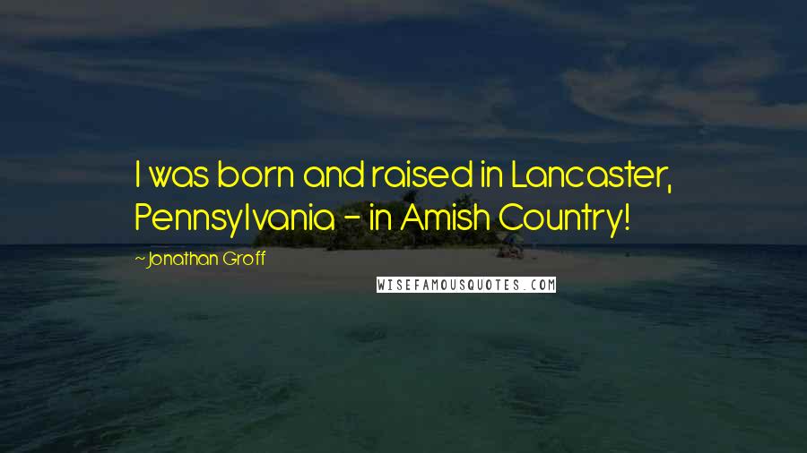 Jonathan Groff Quotes: I was born and raised in Lancaster, Pennsylvania - in Amish Country!