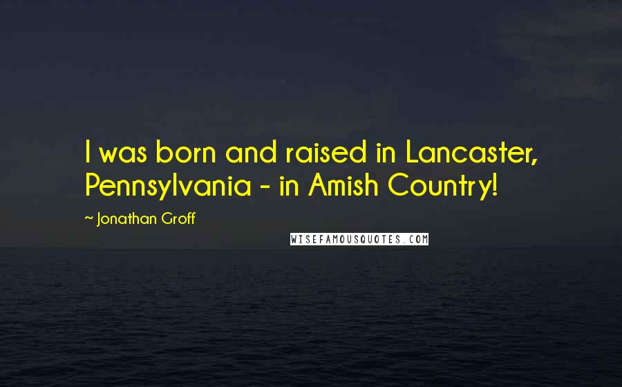 Jonathan Groff Quotes: I was born and raised in Lancaster, Pennsylvania - in Amish Country!