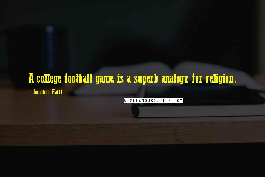 Jonathan Haidt Quotes: A college football game is a superb analogy for religion.