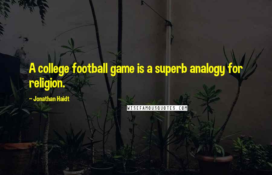 Jonathan Haidt Quotes: A college football game is a superb analogy for religion.