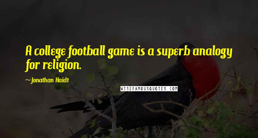 Jonathan Haidt Quotes: A college football game is a superb analogy for religion.